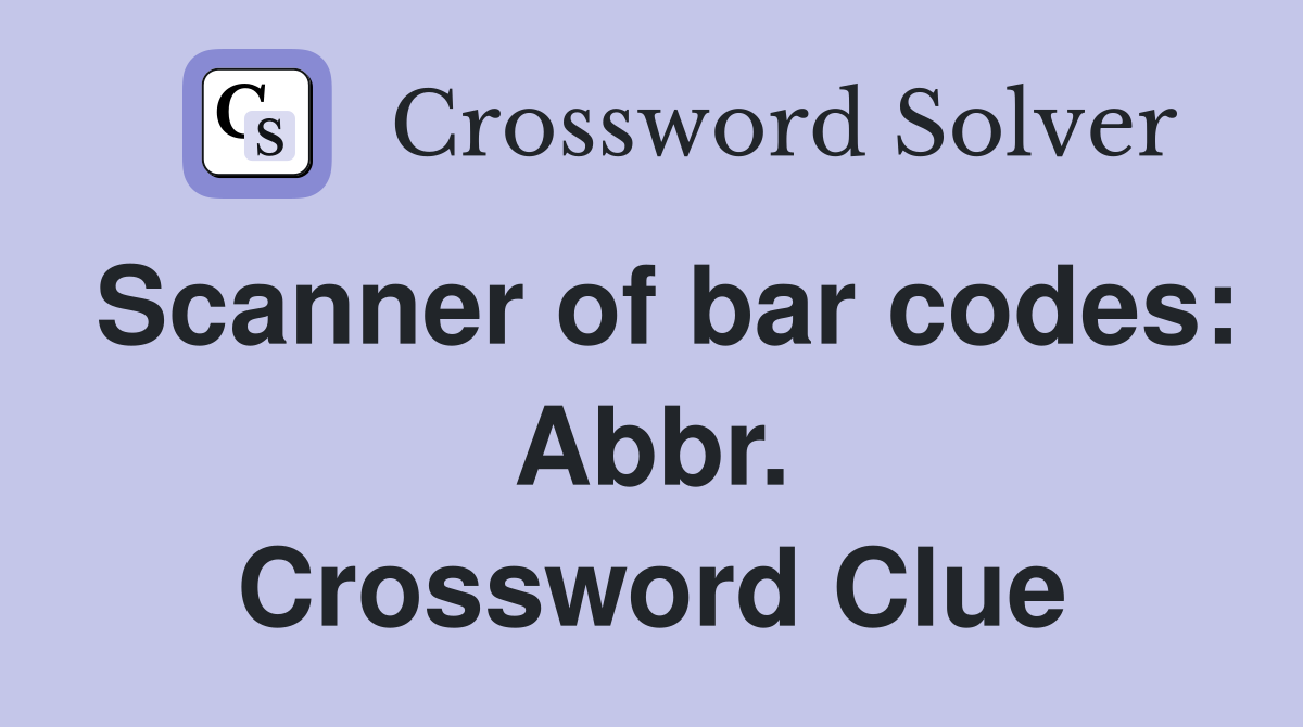 Scanner of bar codes: Abbr. Crossword Clue