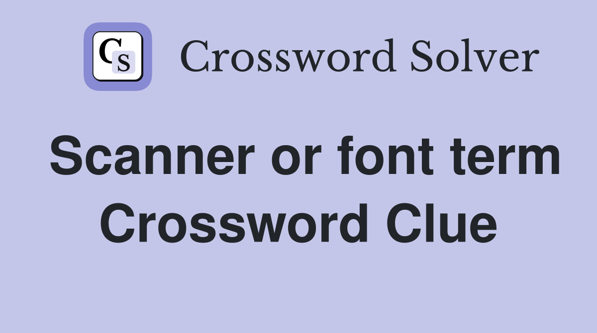 Scanner or font term Crossword Clue
