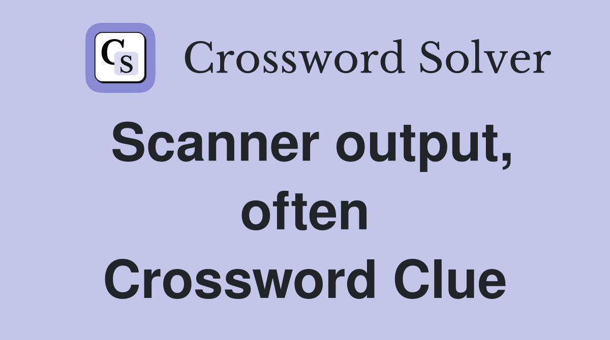 Scanner output, often Crossword Clue