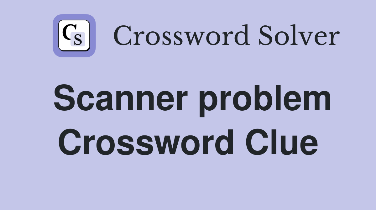 Scanner problem Crossword Clue