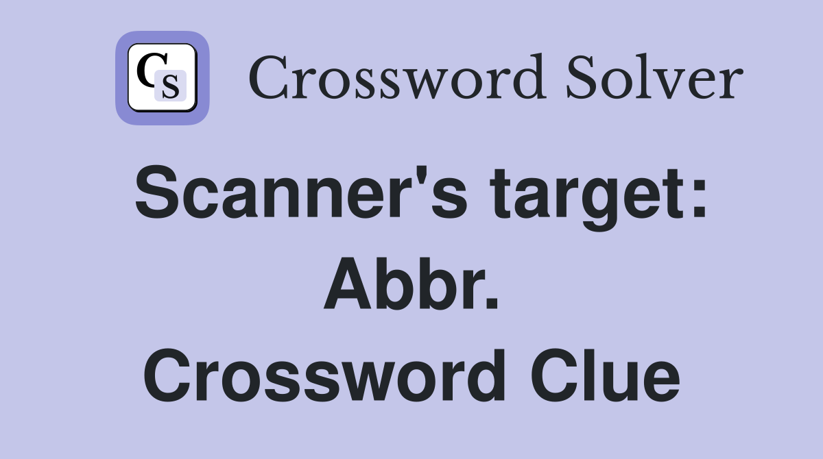 Scanner's target: Abbr. Crossword Clue