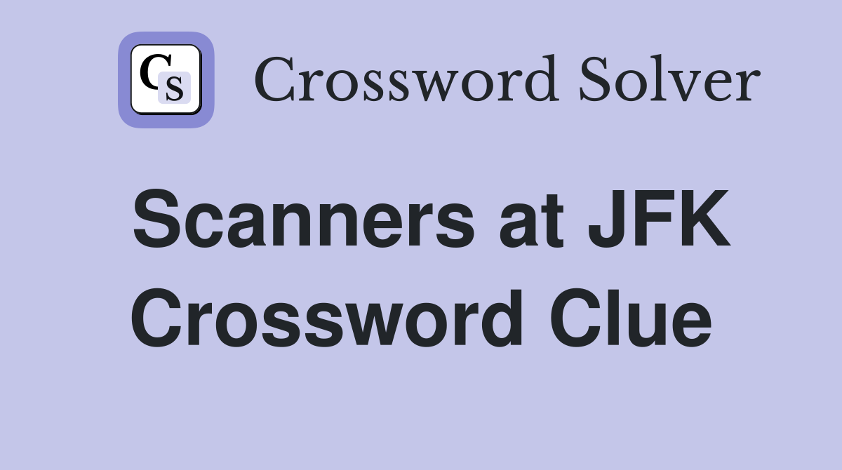 Scanners at JFK Crossword Clue