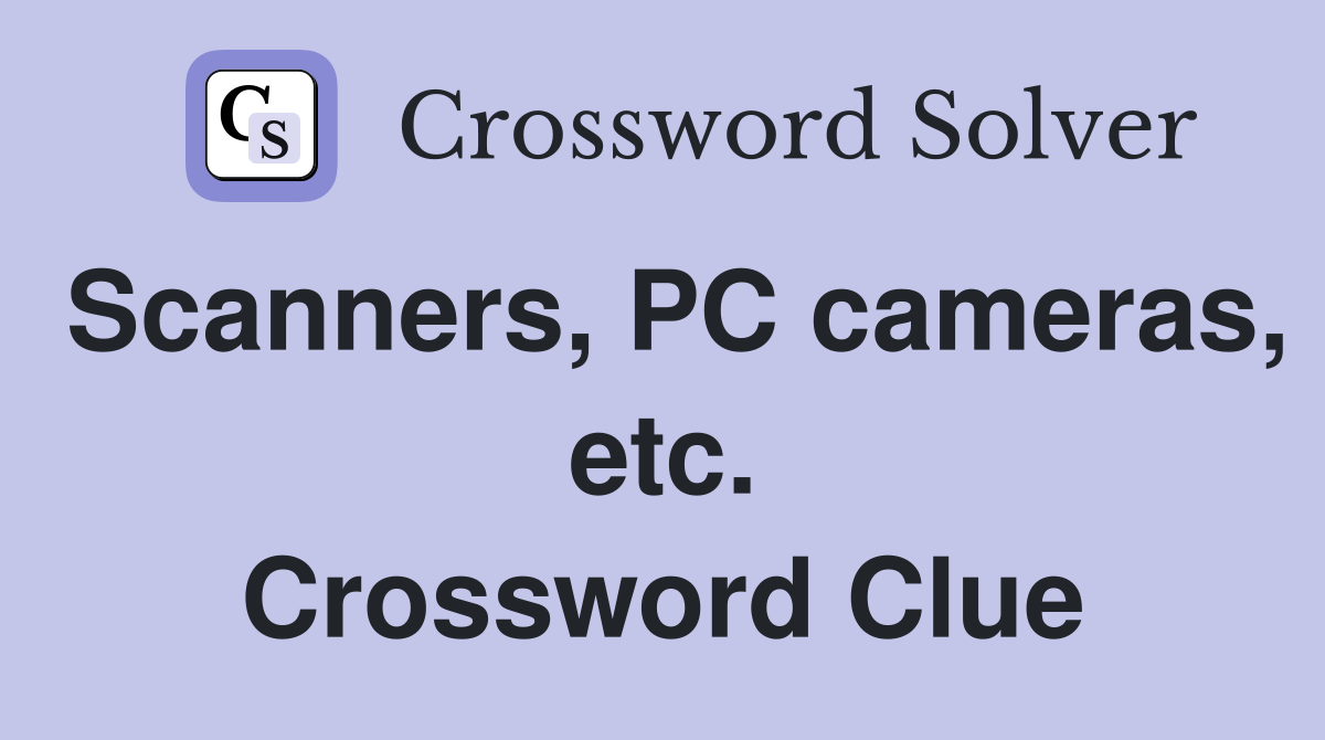 Scanners, PC cameras, etc. Crossword Clue