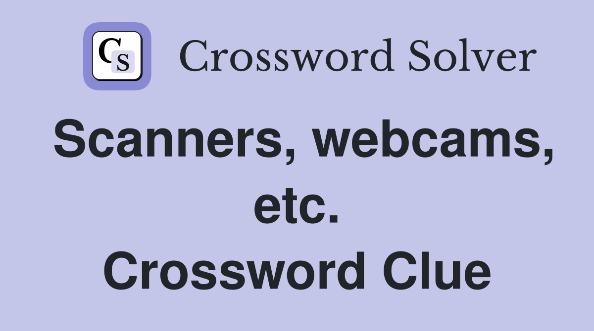 Scanners, webcams, etc. Crossword Clue