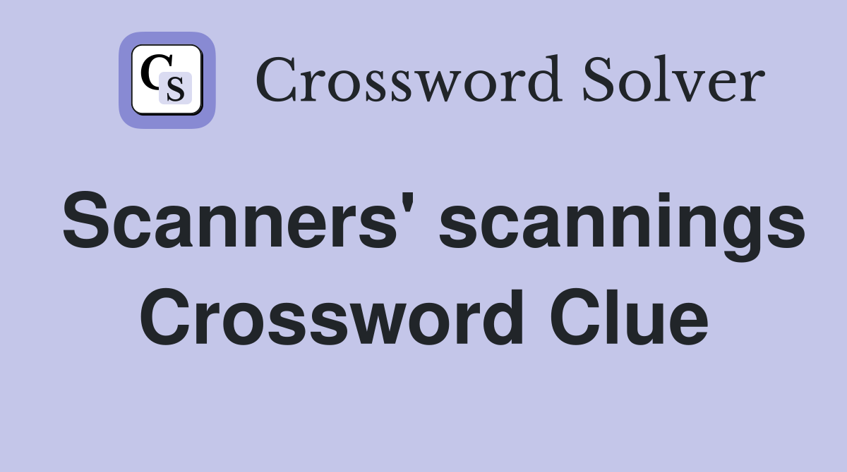 Scanners' scannings Crossword Clue
