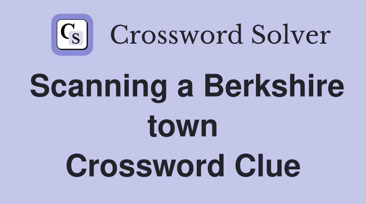 Scanning a Berkshire town Crossword Clue