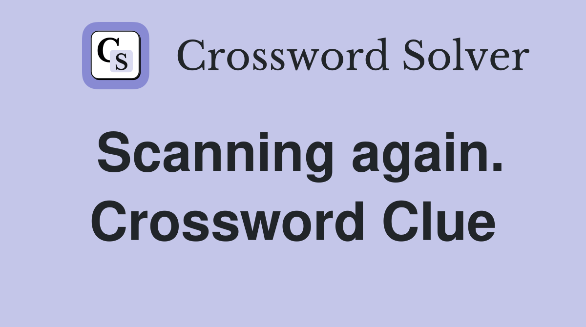 Scanning again. Crossword Clue