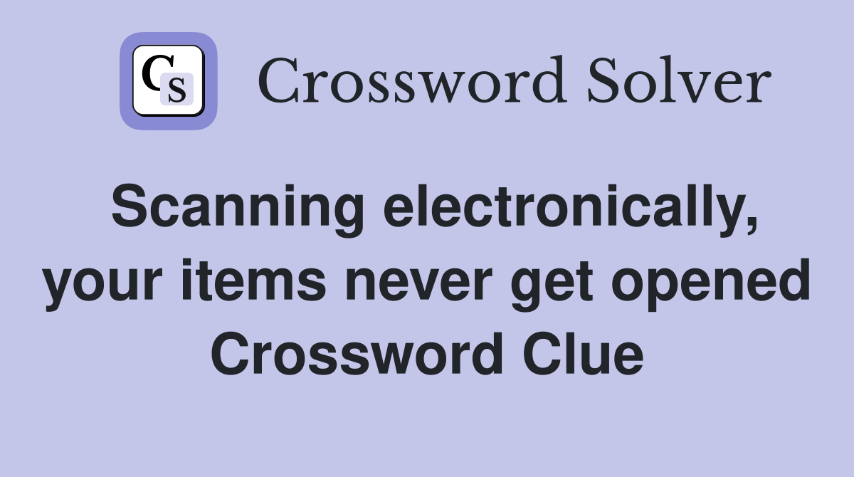 Scanning electronically, your items never get opened Crossword Clue