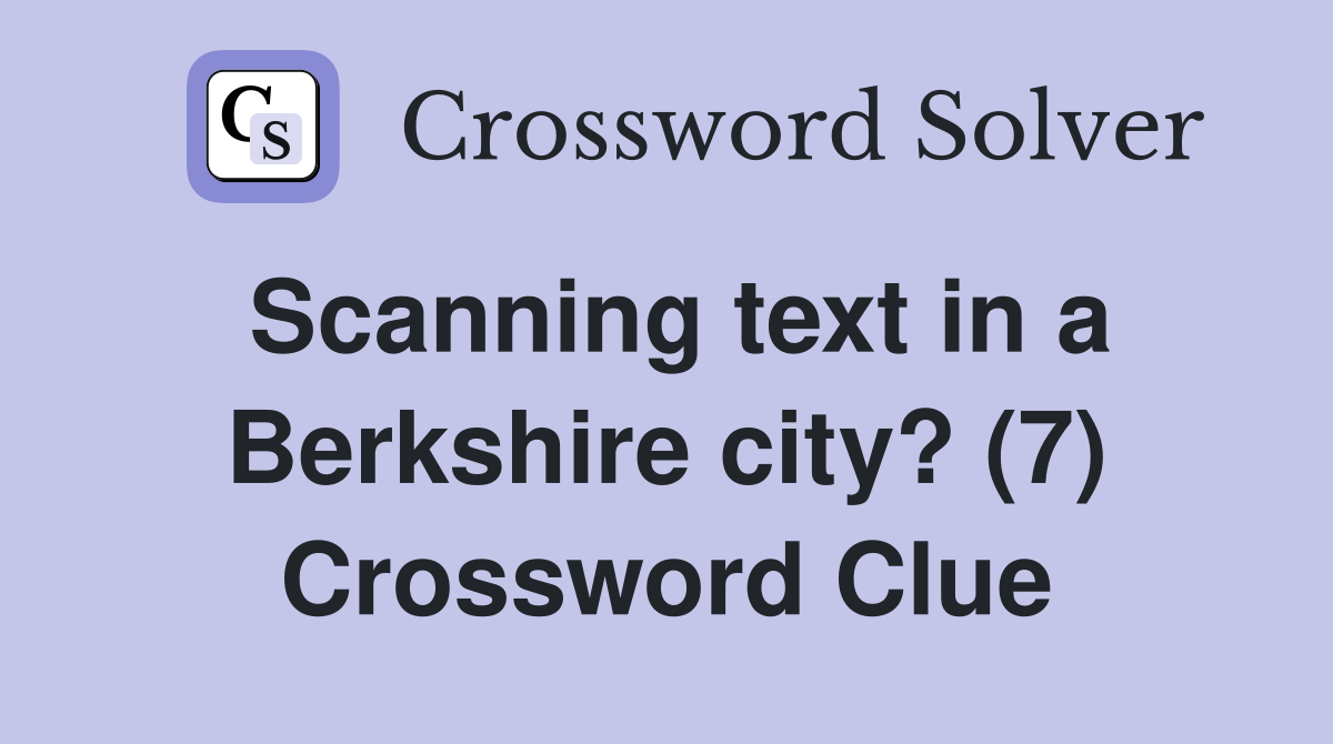 Scanning text in a Berkshire city? (7) Crossword Clue
