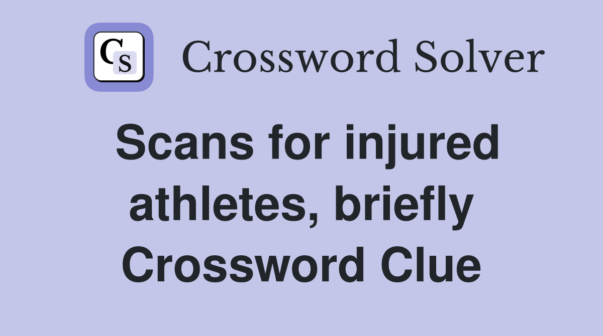 Scans for injured athletes, briefly Crossword Clue