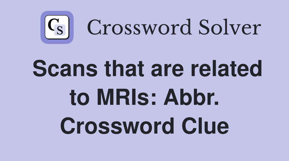 Scans that are related to MRIs: Abbr. Crossword Clue
