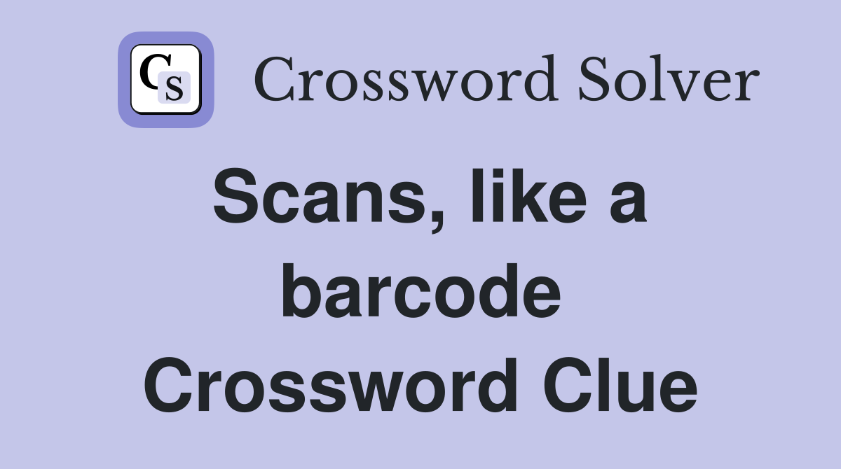 Scans, like a barcode Crossword Clue
