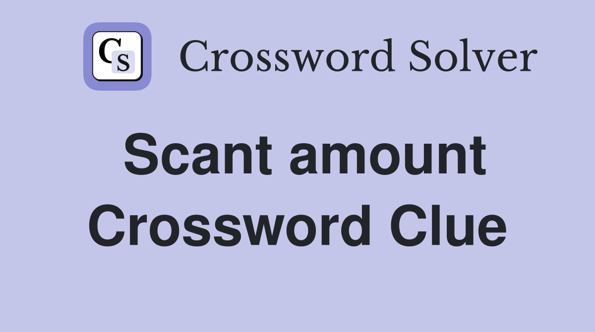 Scant amount Crossword Clue