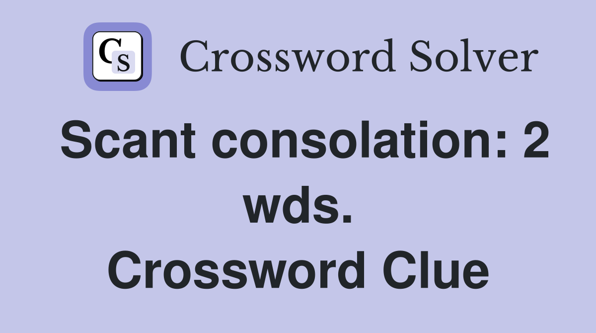 Scant consolation: 2 wds. Crossword Clue