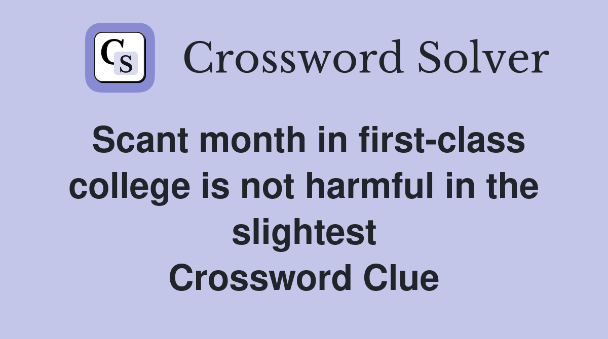 Scant month in first-class college is not harmful in the slightest Crossword Clue