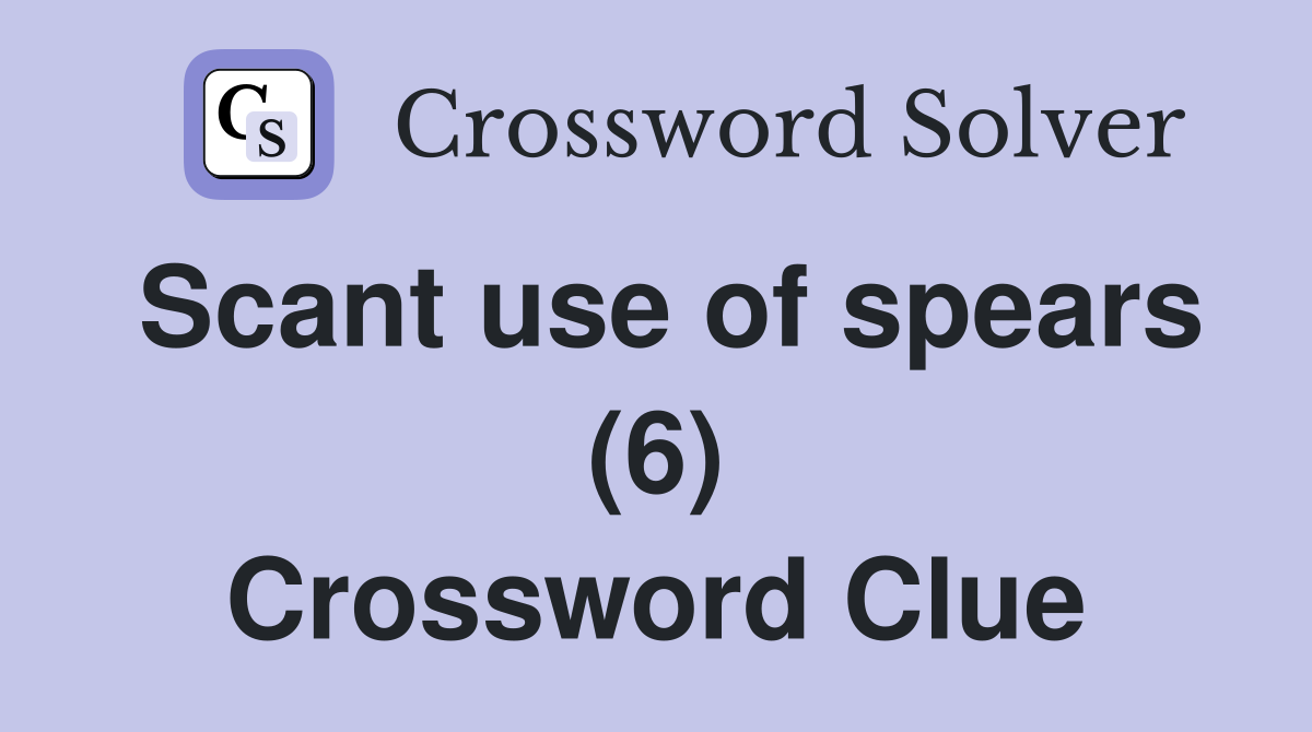 Scant use of spears (6) Crossword Clue