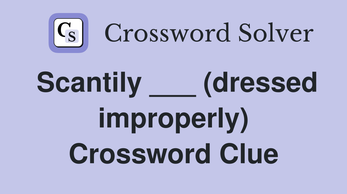 Scantily ___ (dressed improperly) Crossword Clue