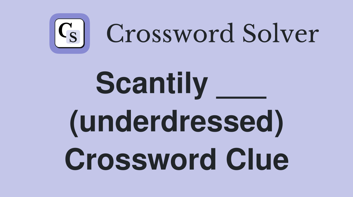 Scantily ___ (underdressed) Crossword Clue