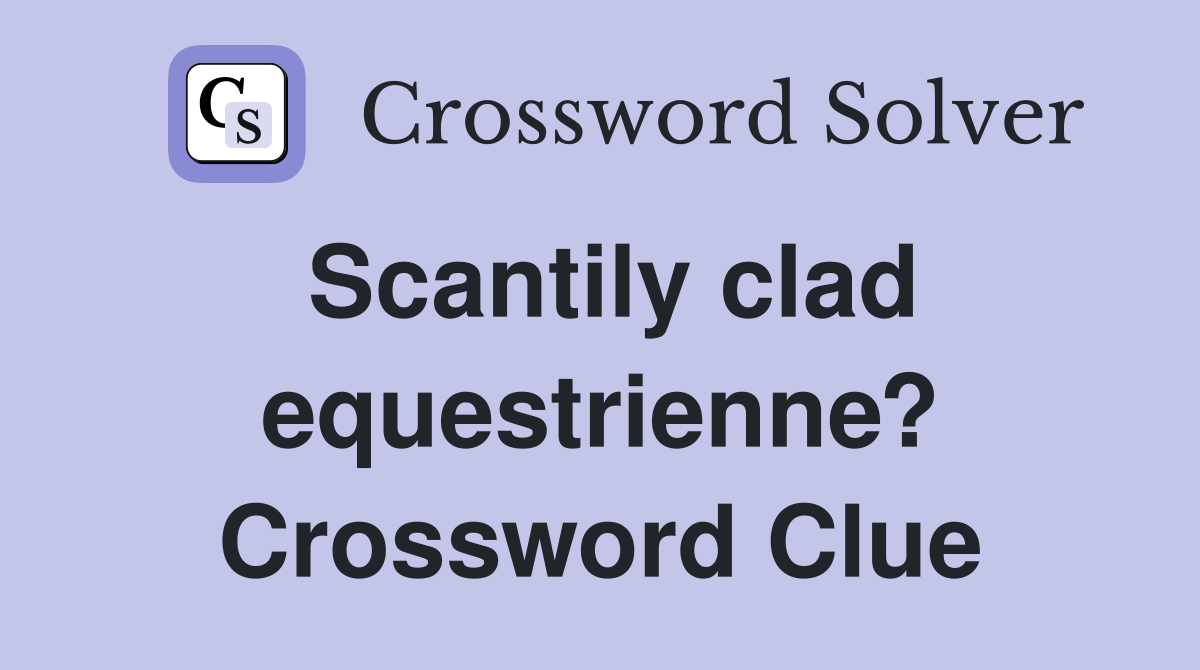 Scantily clad equestrienne? Crossword Clue