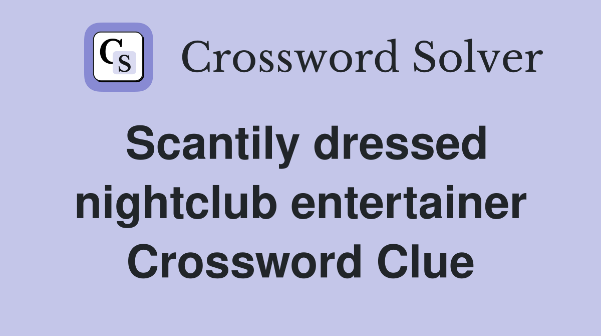 Scantily dressed nightclub entertainer Crossword Clue