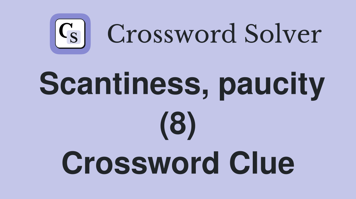 Scantiness, paucity (8) Crossword Clue