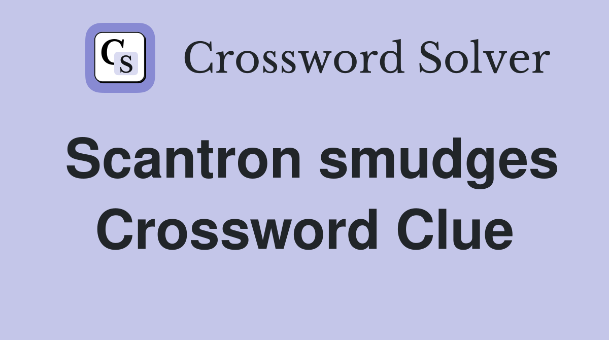 Scantron smudges Crossword Clue
