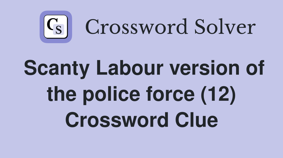 Scanty Labour version of the police force (12) Crossword Clue