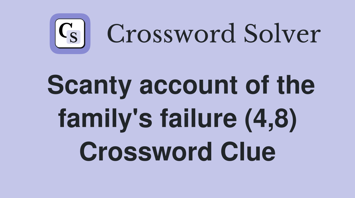 Scanty account of the family's failure (4,8) Crossword Clue