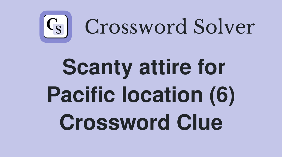Scanty attire for Pacific location (6) Crossword Clue