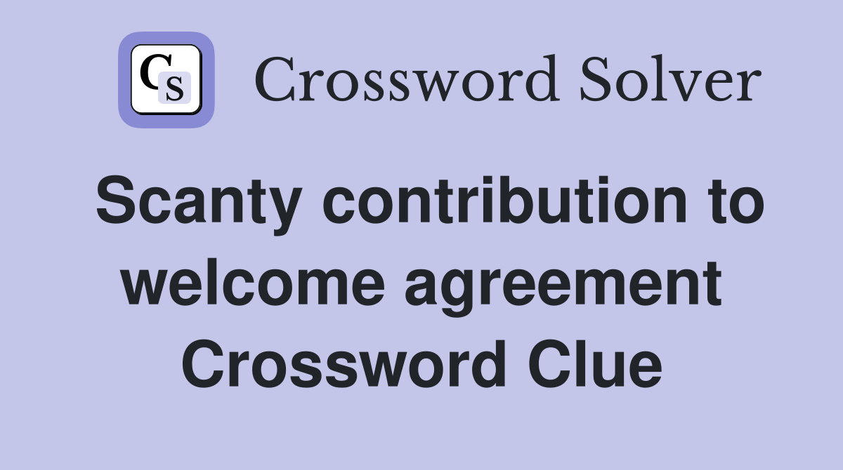 Scanty contribution to welcome agreement Crossword Clue