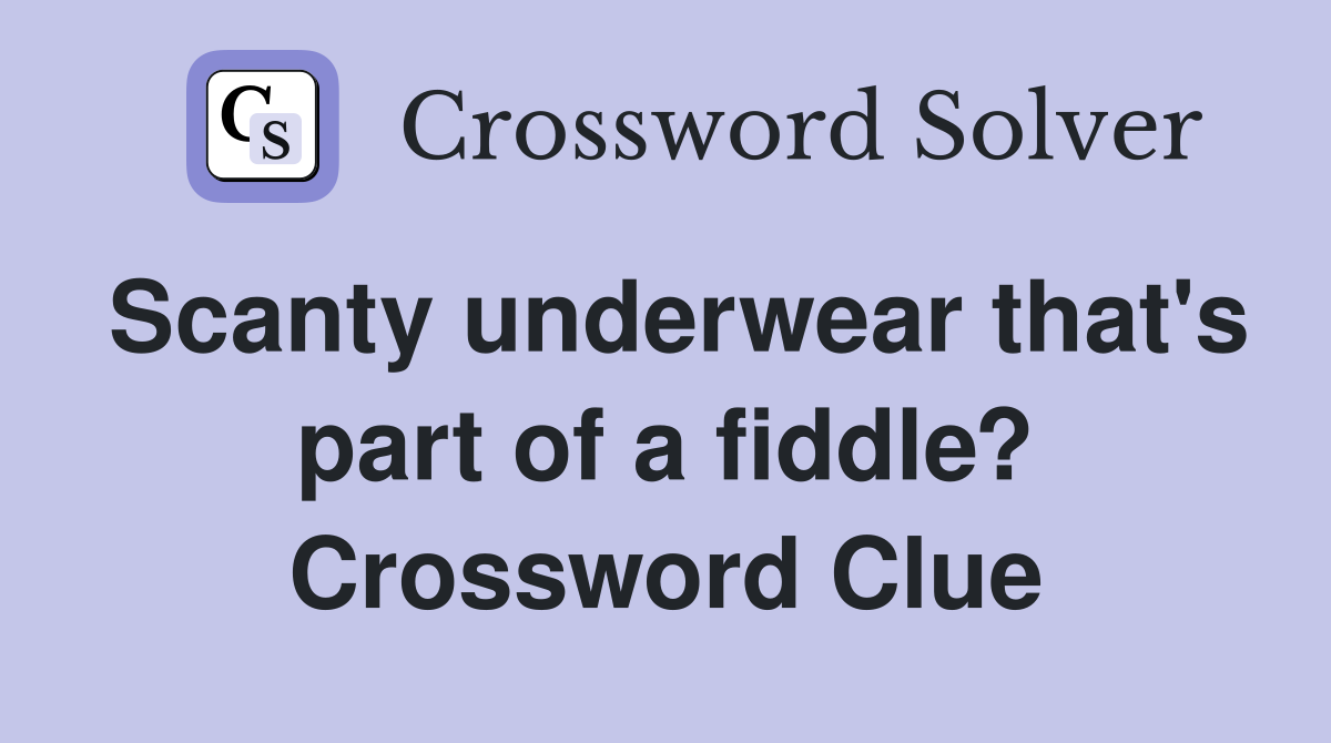 Scanty underwear that's part of a fiddle? Crossword Clue