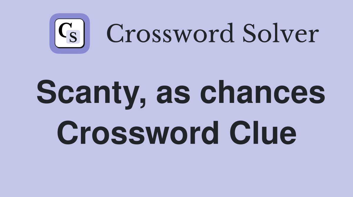 Scanty, as chances Crossword Clue