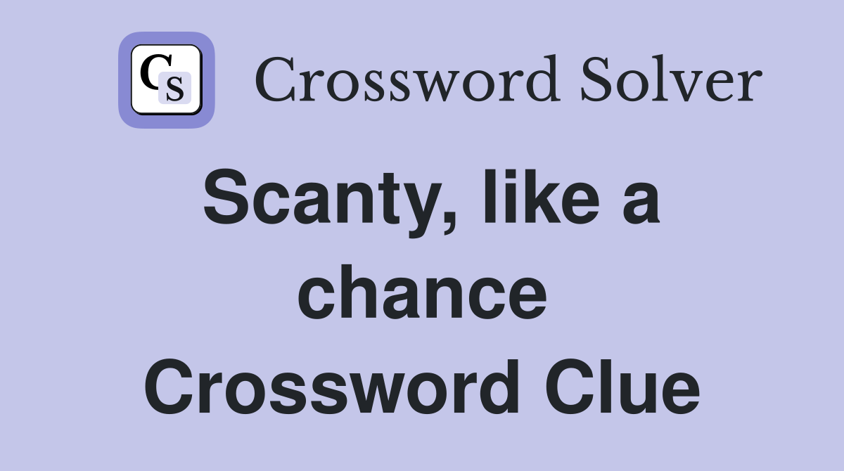 Scanty, like a chance Crossword Clue