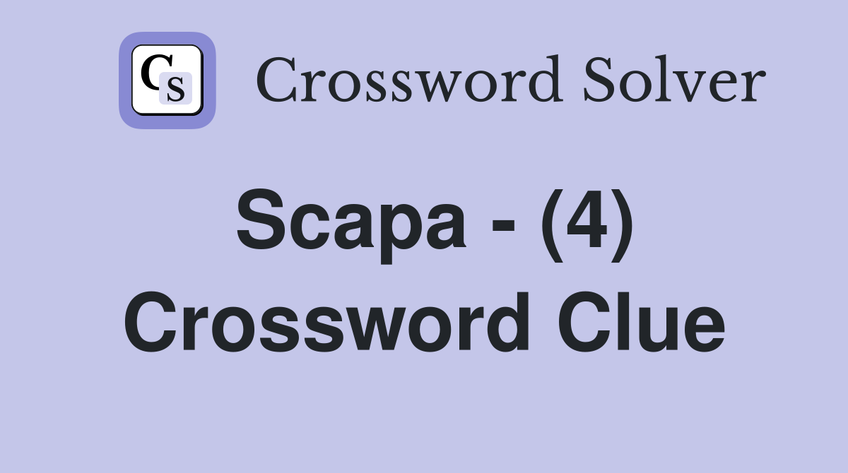 Scapa - (4) Crossword Clue