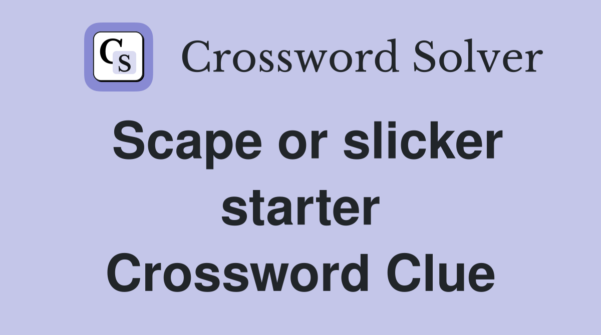 Scape or slicker starter Crossword Clue