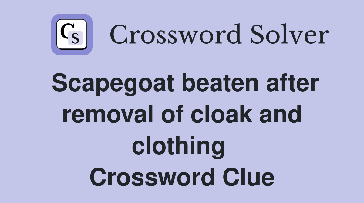 Scapegoat beaten after removal of cloak and clothing  Crossword Clue