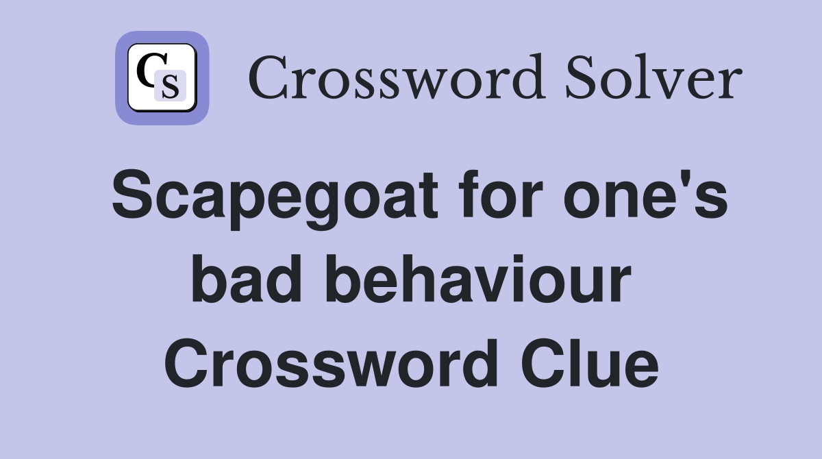 Scapegoat for one's bad behaviour Crossword Clue
