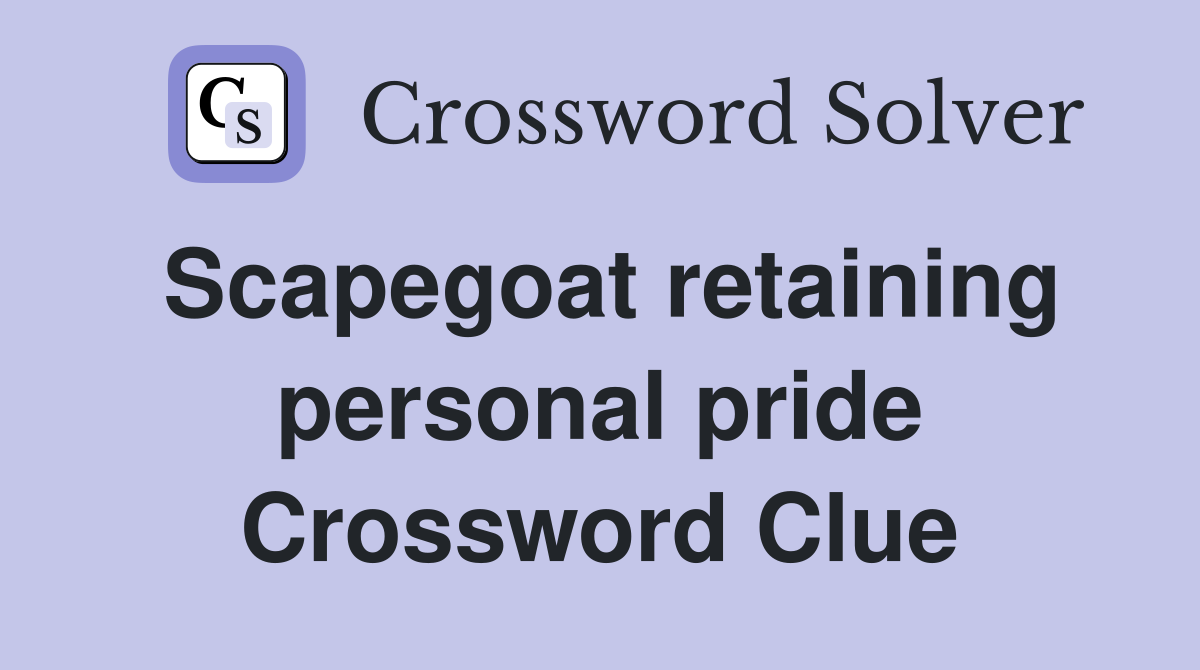 Scapegoat retaining personal pride Crossword Clue