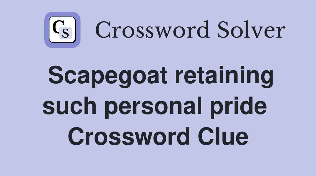 Scapegoat retaining such personal pride  Crossword Clue