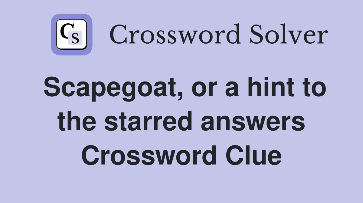 Scapegoat, or a hint to the starred answers Crossword Clue