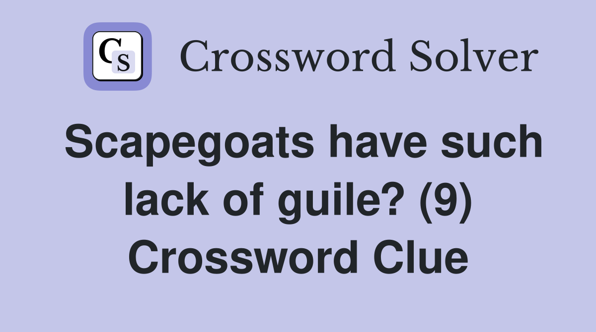 Scapegoats have such lack of guile? (9) Crossword Clue