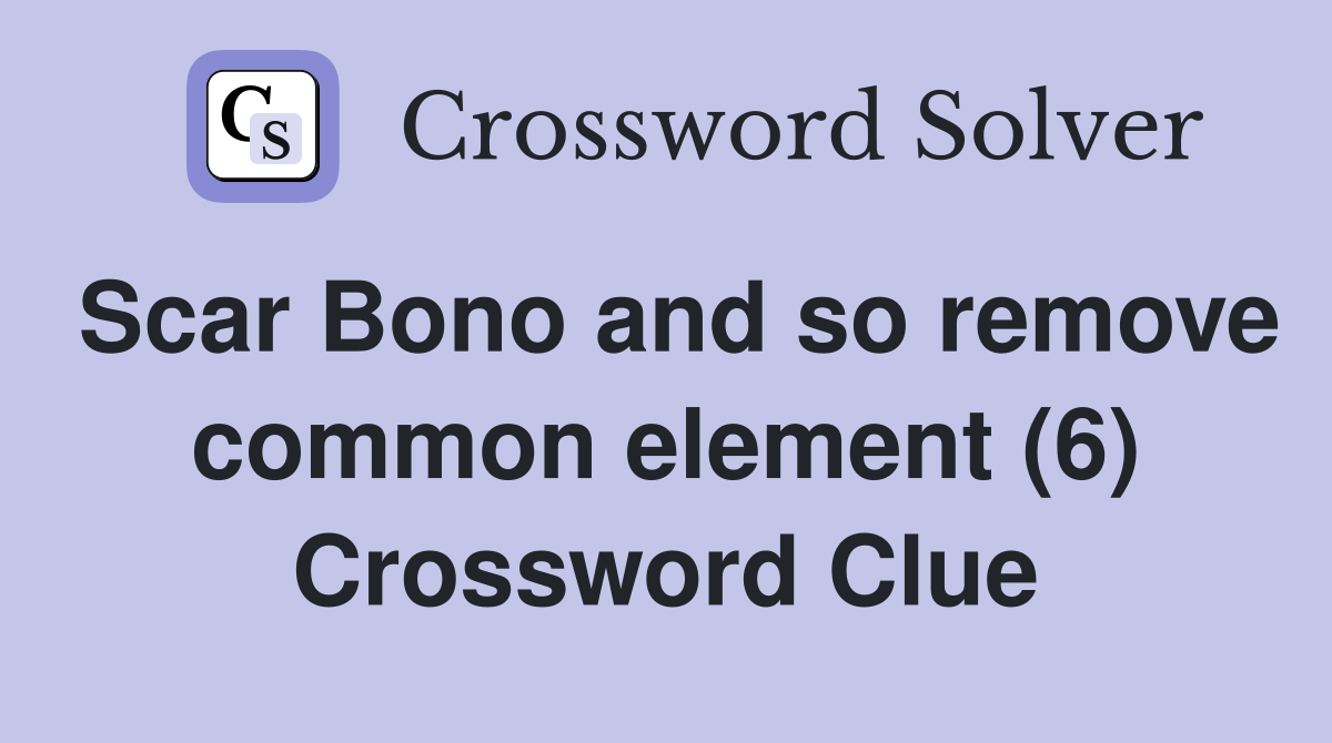 Scar Bono and so remove common element (6) Crossword Clue Answers