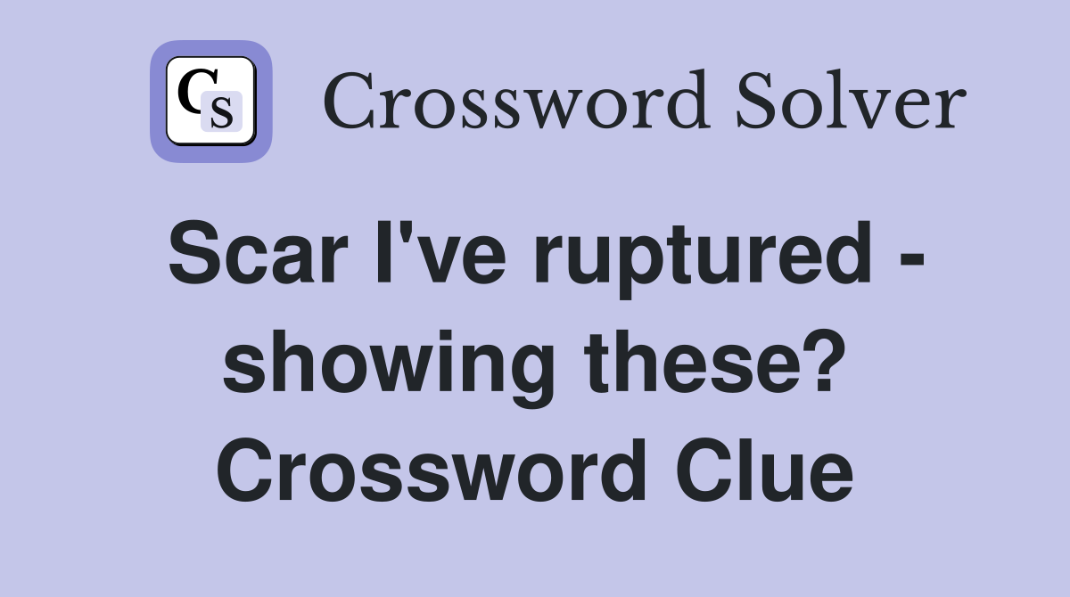 Scar I've ruptured - showing these? Crossword Clue