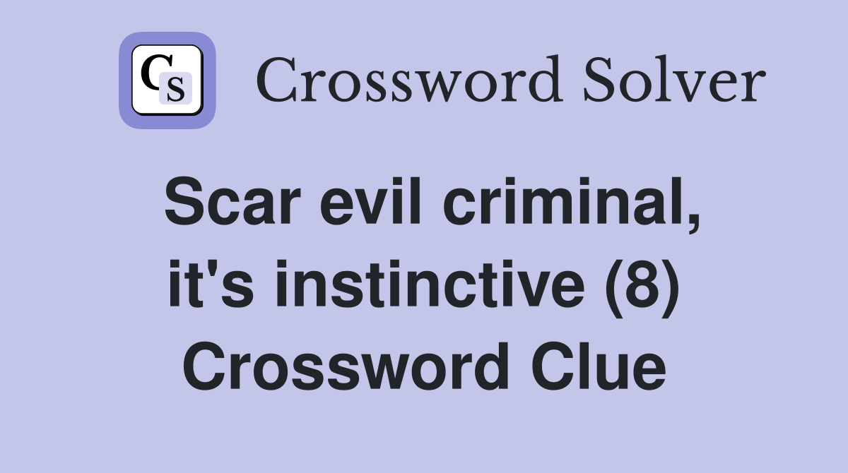 Scar evil criminal, it's instinctive (8) Crossword Clue