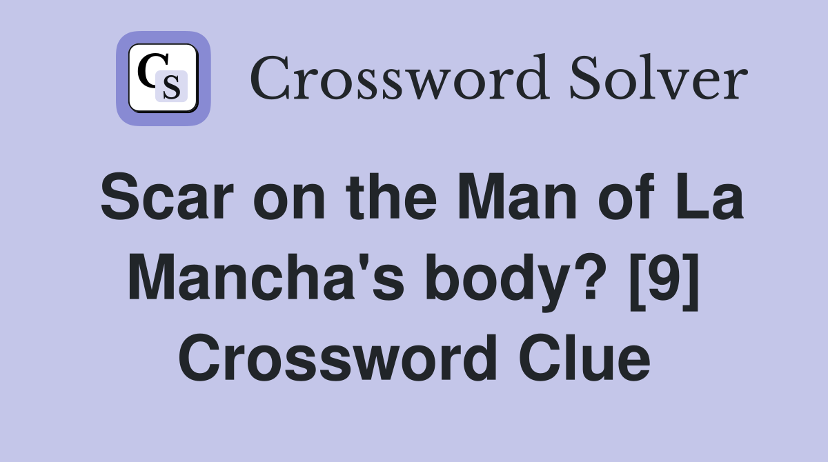 Scar on the Man of La Mancha's body? [9] Crossword Clue