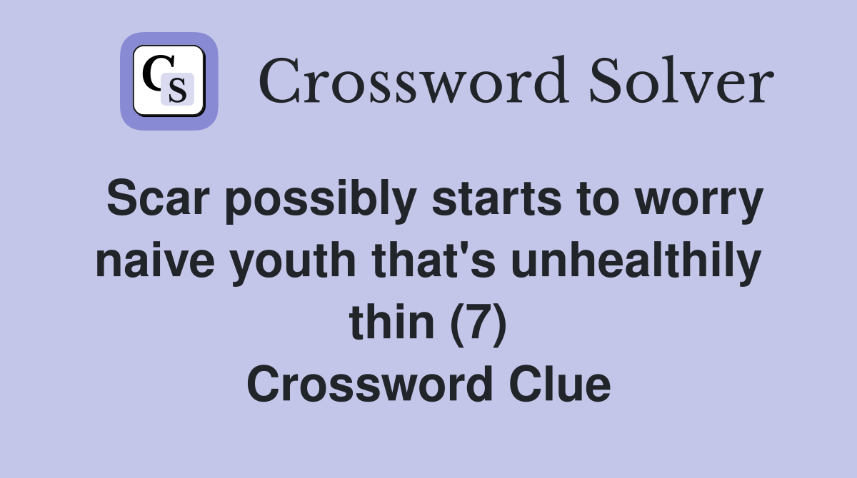 Scar possibly starts to worry naive youth that's unhealthily thin (7) Crossword Clue