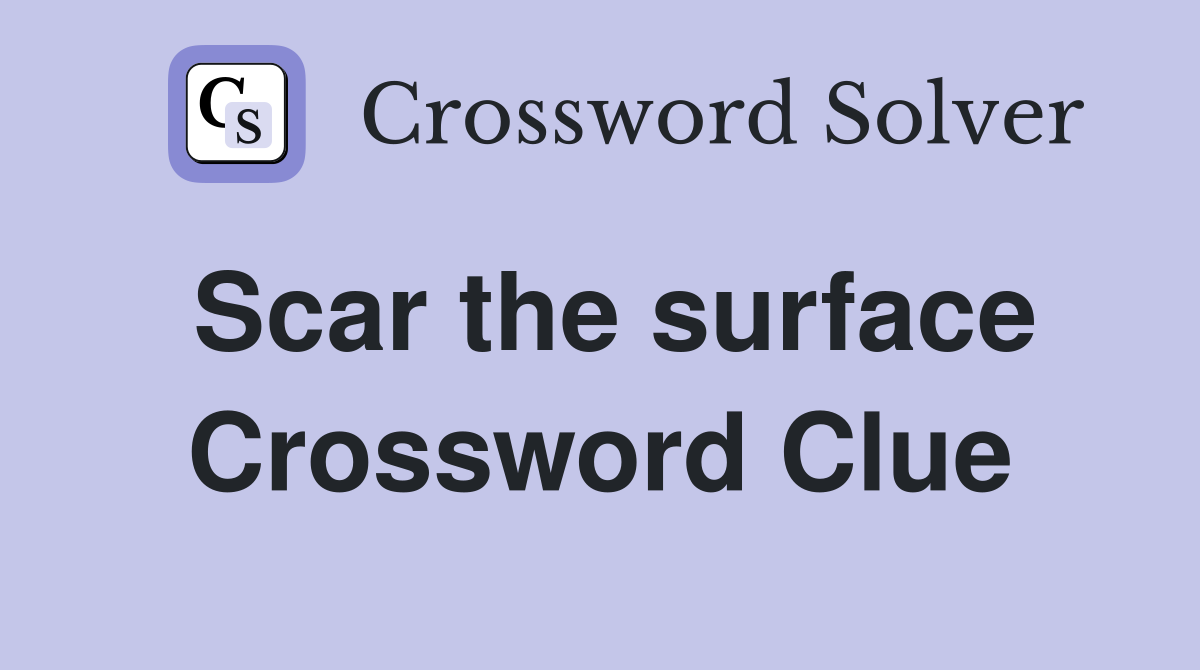 Scar the surface Crossword Clue
