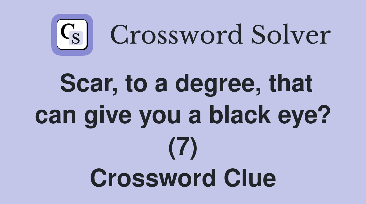 Scar, to a degree, that can give you a black eye? (7) Crossword Clue