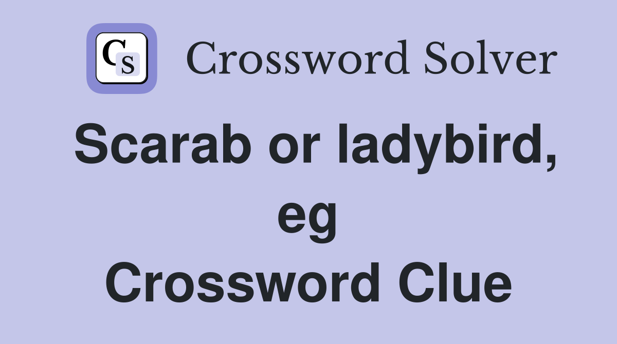 Scarab or ladybird, eg Crossword Clue