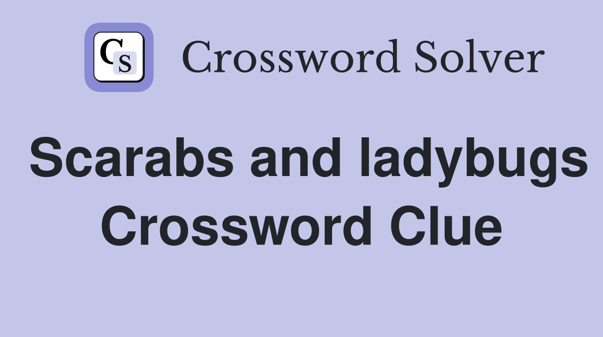 Scarabs and ladybugs Crossword Clue